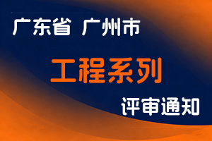 2024年度广州市工程系列初级专业技术资格评审委员会认定工作通知-全国职称政策库