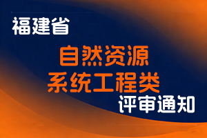 福建省自然资源厅职称改革领导小组 福建省职称改革工作办公室关于开展2024年度福建省自然资源系统工程类专业高级职称评审工作的通知-全国职称政策库