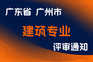 2024年度广州市工程系列建筑专业初级职称评审委员会评审工作通知-全国职称政策库