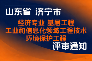 济宁市人力资源和社会保障局关于组织开展2025年度经济专业、基层工程 技术、工业和信息化领域工程技术、环境保护工程等系列职称评审的通知-全国职称政策库