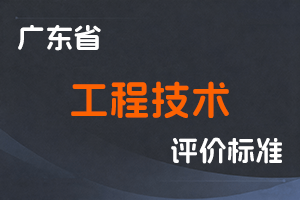 广东省工程技术人才职称评价标准对应文件【持续更新】-全国职称政策库