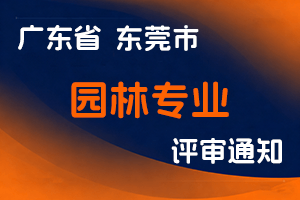 东莞市城市管理和综合执法局关于做好2024年度东莞市园林专业工程技术人才初次职称考核认定工作的通知-全国职称政策库