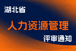 关于报送2024年度湖北省人力资源管理专业 高级职务任职资格评审材料的通知-全国职称政策库