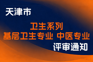 天津市卫生健康委关于开展2025年度天津市卫生系列、基层卫生专业和中医专业高级职称申报评审工作的通知-全国职称政策库