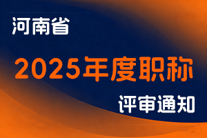 河南省人力资源和社会保障厅关于2025年度全省职称评审工作有关事项的通知-全国职称政策库
