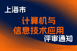 关于开展2025年度上海市工程系列计算机与信息技术应用专业高级（含正高级）职称评审工作的通知-全国职称政策库