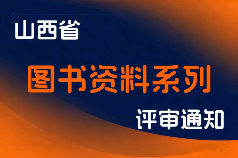山西省关于开展2025年度全省图书资料系列高级职称评审工作的通知-全国职称政策库