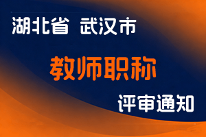 武汉市2025年度技工学校教师高、中级职称评审申报工作通知-全国职称政策库