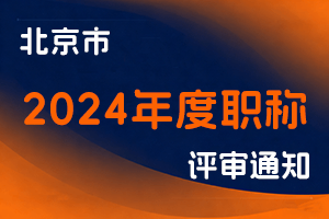 北京市人力资源和社会保障局网站关于开展2024年度北京市职称评价工作的通知-全国职称政策库