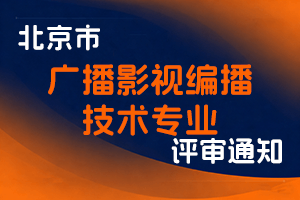关于申报2025年度北京市广播影视编播技术专业技术资格的通知-全国职称政策库