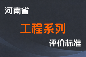 河南省人力资源和社会保障厅关于印发河南省工程系列正高级职称申报评审标准的通知-全国职称政策库