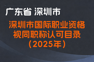 深圳市国际职业资格视同职称认可目录（2025年）-深人社发〔2025〕60号-全国职称政策库