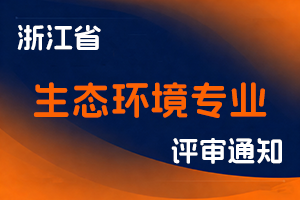浙江省生态环境厅关于开展2025年度生态环境专业高级工程师和正高级工程师职务任职资格申报工作的通知-全国职称政策库