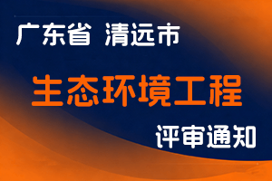 清远市生态环境工程中、初级专业技术资格评审委员会关于开展2025年度生态环境工程技术人才职称申报评审及初次职称考核认定工作的通知-全国职称政策库