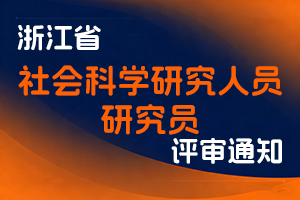 关于开展2025年度浙江省社会科学研究人员研究员职务任职资格申报工作的通知-全国职称政策库
