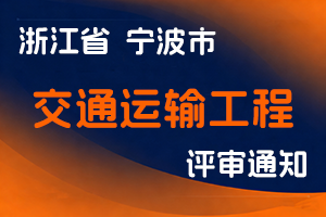 宁波市交通运输局关于做好2025年度交通运输工程专业技术职务任职资格评审工作的通知-全国职称政策库