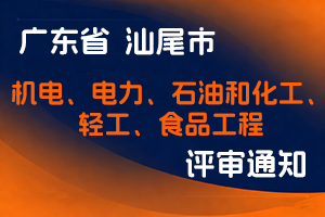 汕尾市工业和信息化局关于报送2025年机电、电力、石油和化工、轻工、食品工程技术人才中级职称评审材料的通知-全国职称政策库