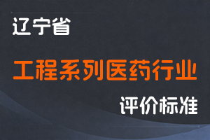 《辽宁省工程系列医药行业职称评审标准条件》-辽人社职〔2022〕25号-全国职称政策库