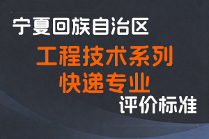 《宁夏回族自治区工程技术系列快递专业技术职称评审条件（试行）》-宁人社规字〔2020〕7号-全国职称政策库