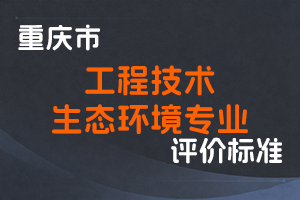 《重庆市工程技术生态环境专业职称申报条件》-渝人社发〔2023〕30号-全国职称政策库