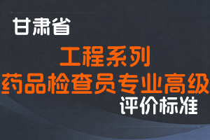 《甘肃省工程系列药品检查员专业高级职称评价条件标准（试行）》-甘人社通〔2023〕306号-全国职称政策库