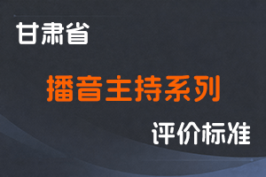 《甘肃省播音主持系列职称评价条件标准》-甘人社通〔2021〕294号-全国职称政策库