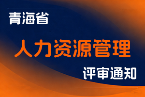 青海省人力资源和社会保障厅关于开展2025年度人力资源管理专业人员高级职称评审工作的通知-全国职称政策库