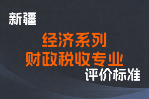 《新疆维吾尔自治区经济系列财政税收专业高级经济师职称评审条件（试行）》-新人社发〔2022〕55号-全国职称政策库