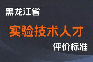《黑龙江省深化实验技术人才职称制度改革实施方案》-黑人社规〔2022〕7号-全国职称政策库