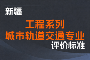 《新疆维吾尔自治区工程系列城市轨道交通专业职称评审条件（试行）》-新人社发〔2022〕29号-全国职称政策库