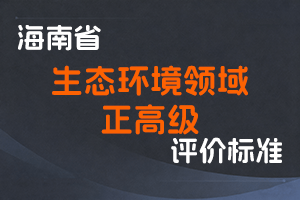 《海南省生态环境领域正高级工程师职称评审条件（试行）》-琼环人字〔2020〕1号-全国职称政策库