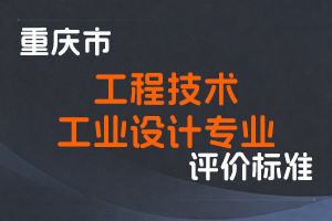 《重庆市工程技术工业设计专业职称申报条件》-渝人社发〔2022〕31号-全国职称政策库