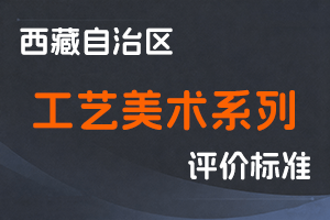 西藏自治区工艺美术系列高、中、初级职称评价标准(试行)-藏经信发〔2021〕201号-全国职称政策库