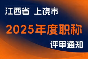 上饶市人力资源和社会保障局关于做好2025年职称评审工作的通知-全国职称政策库