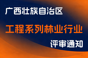 广西壮族自治区林业局关于开展2025年度工程系列林业行业职称评审工作的通知-全国职称政策库