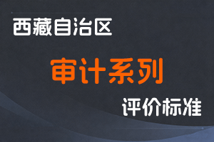 《西藏自治区审计系列高级职称评价标准（试行）》《西藏自治区审计系列职称评审办法（试行）》-全国职称政策库