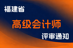 福建省会计职称改革领导小组办公室 福建省职称改革工作办公室关于开展2025年度福建省高级会计师职称评审工作的通知-全国职称政策库
