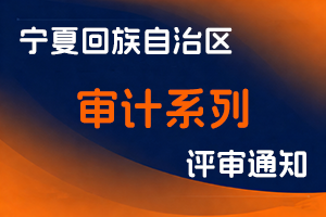 宁夏回族自治区审计厅关于做好2025年全区审计系列高级职称评审工作的通知-全国职称政策库