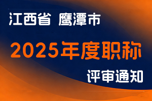 鹰潭市人力资源和社会保障局关于做好2025年职称评审工作的通知-全国职称政策库