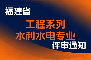 福建省水利厅职称改革领导小组关于开展2025年度工程系列水利水电专业中、初级职称评审工作的通知-全国职称政策库