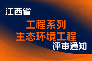 江西省生态环境厅关于做好2025年工程系列生态环境工程高中级职称申报工作的通知-全国职称政策库