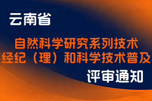 云南省科技厅关于开展2025年度自然科学研究系列技术经纪(理)和科学技术普及2个专业高级专业技术职称申报工作的通知-全国职称政策库