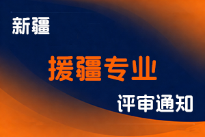 新疆维吾尔自治区人力资源和社会保障厅关于开展2026年援疆专业技术人才专项职称评审工作的通知-全国职称政策库