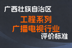 关于印发广西壮族自治区工程系列广播电视行业高、中、初级职称评审条件的通知（桂职办〔2020〕46号）-全国职称政策库