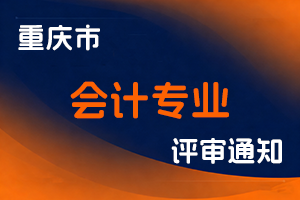 重庆市财政局关于2025年重庆市会计专业高级职称申报评审有关事项的通知-全国职称政策库